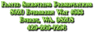 Frayed Shoestring Presentations 8920 Evergreen Way Everet, WA. 98208 425-265-7256